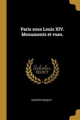 Paris sous Louis XIV. Monuments et vues. [French] 0274634449 Book Cover