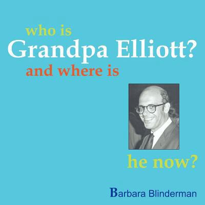 Who Is Grandpa Elliott?: And Where Is He Now? 1467076473 Book Cover