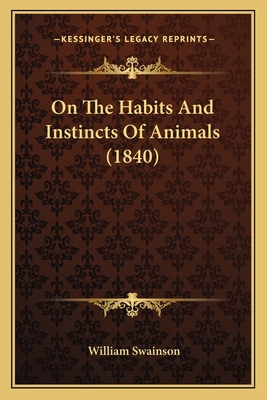 On The Habits And Instincts Of Animals (1840) 116419304X Book Cover