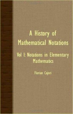 A History Of Mathematical Notations - Vol I: No... 1406709204 Book Cover