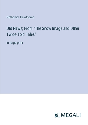 Old News; From "The Snow Image and Other Twice-... 3387334052 Book Cover