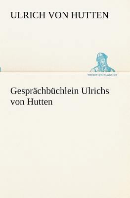 Gesprächbüchlein Ulrichs von Hutten [German] 3847238248 Book Cover