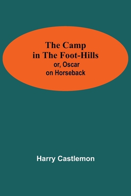 The Camp In The Foot-Hills; Or, Oscar On Horseback 9354598188 Book Cover