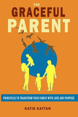 The Graceful Parent: Principles to Transform Yo... B0DPHRCRCL Book Cover