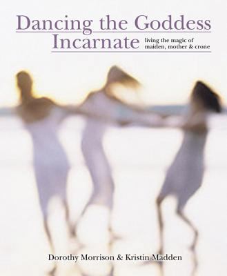 Dancing the Goddess Incarnate: Living the Magic... 0738706361 Book Cover
