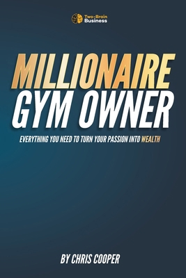 Millionaire Gym Owner: Everything you need to t... B0CTKNP5VD Book Cover