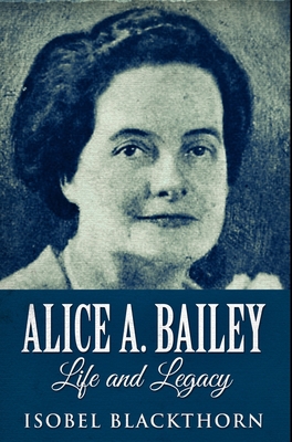 Alice A. Bailey - Life And Legacy: Premium Hard...            Book Cover