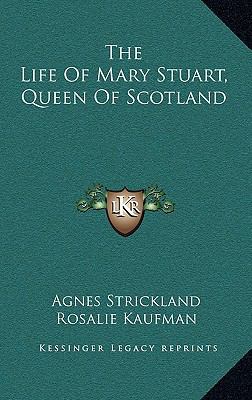 The Life of Mary Stuart, Queen of Scotland 1163643114 Book Cover