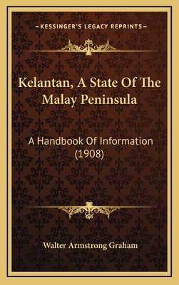 Kelantan, A State Of The Malay Peninsula: A Han... 1166653765 Book Cover