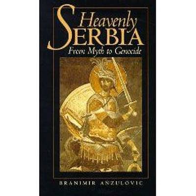 Heavenly Serbia: From Myth to Genocide 1850655308 Book Cover