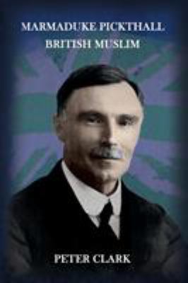 Marmaduke Pickthall: British Muslim 0992633591 Book Cover