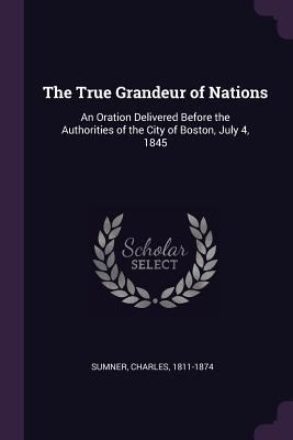 The True Grandeur of Nations: An Oration Delive... 1378039947 Book Cover