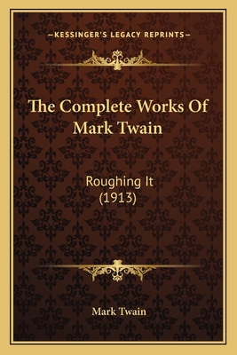The Complete Works Of Mark Twain: Roughing It (... 1168157218 Book Cover