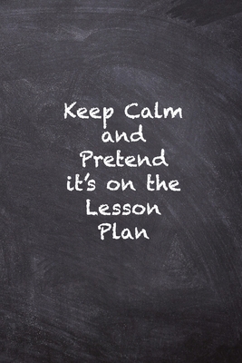 Keep Calm and Pretend it's on the Lesson Plan 1702747441 Book Cover