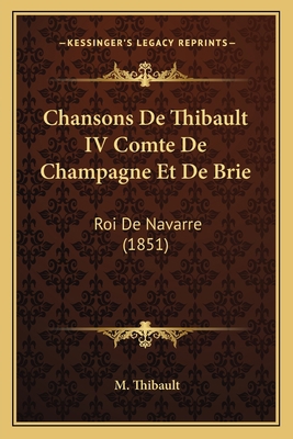 Chansons De Thibault IV Comte De Champagne Et D... [French] 116808797X Book Cover