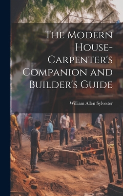 The Modern House-Carpenter's Companion and Buil... 1019802707 Book Cover