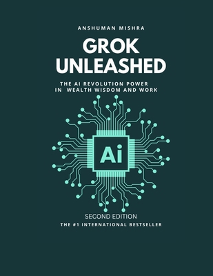 Grok Unleashed: The AI Revolution Power, Wealth... B0F29CFC7Q Book Cover