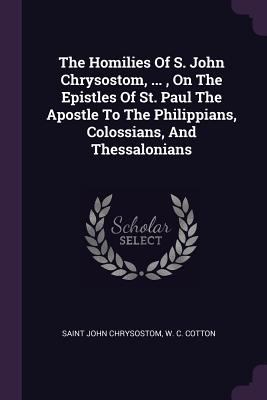 The Homilies Of S. John Chrysostom, ..., On The... 1378830857 Book Cover