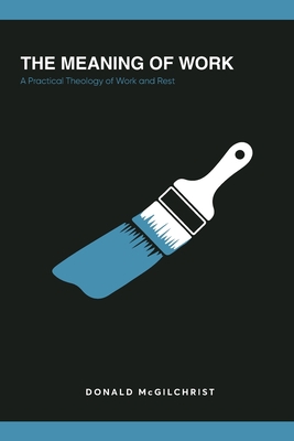 The Meaning of Work: A Practical Theology of Wo... 173584876X Book Cover