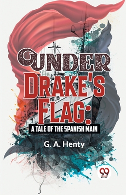 Under Drake's Flag: A Tale Of The Spanish Main 935859604X Book Cover