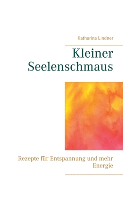 Kleiner Seelenschmaus: Rezepte für Entspannung ... [German] 3740762195 Book Cover