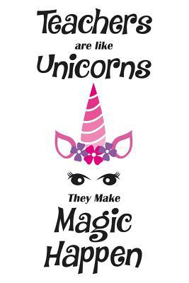 Teachers Are Like Unicorns They Make Magic Happ... 1074031938 Book Cover