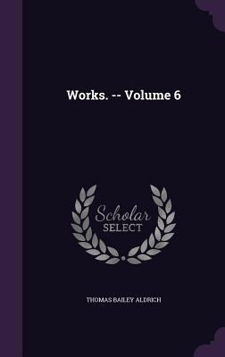 Works. -- Volume 6 1359418636 Book Cover