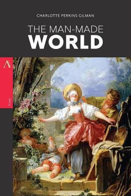 The Man-Made World: or, Our Androcentric Culture 1548138339 Book Cover