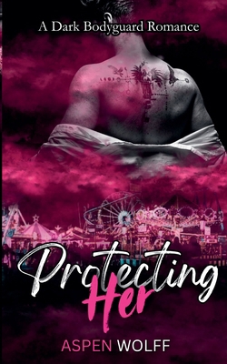 Protecting Her: A Dark Bodyguard Romance B0GQX66HY2 Book Cover