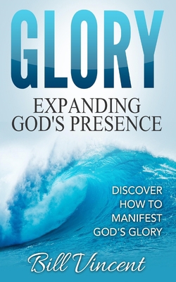 Glory: Expanding God's Presence: Discover How t... B0C3W3Z4GS Book Cover