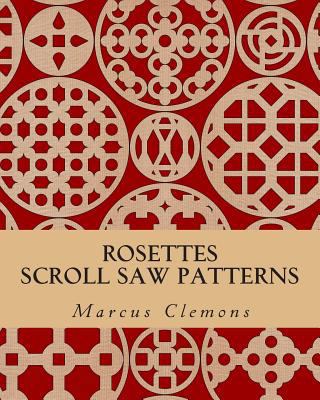 Rosettes: Scroll Saw Patterns: Scroll Saw Patterns 1500299871 Book Cover