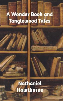 A Wonder Book and Tanglewood Tales 0368682366 Book Cover