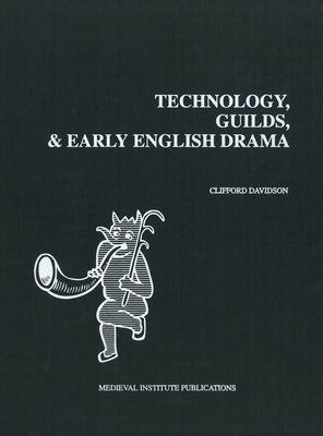 Technology, Guilds, and Early English Drama 1879288796 Book Cover