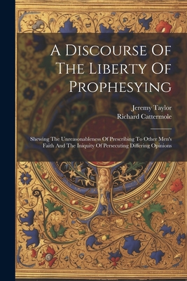 A Discourse Of The Liberty Of Prophesying: Shew... 1022417681 Book Cover