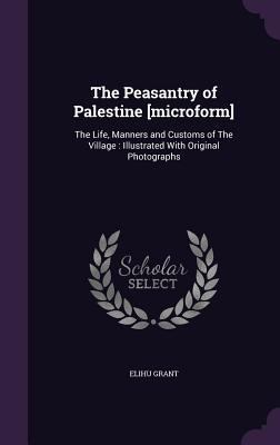 The Peasantry of Palestine [microform]: The Lif... 1347570756 Book Cover