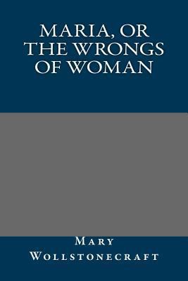 Maria, or the Wrongs of Woman 148487272X Book Cover