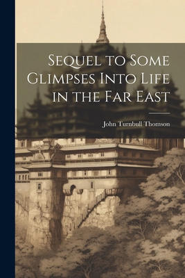Sequel to Some Glimpses Into Life in the Far East 1022435655 Book Cover