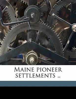 Maine Pioneer Settlements .. Volume 1 1177848392 Book Cover