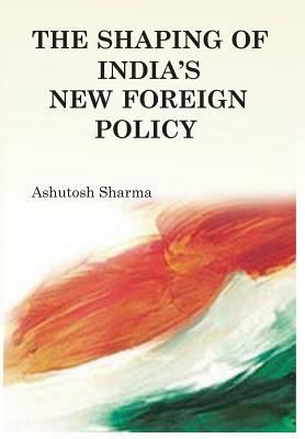 The Shaping of India's New Foreign Policy 9380177461 Book Cover