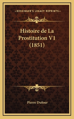 Histoire de La Prostitution V1 (1851) [French] 1167953878 Book Cover