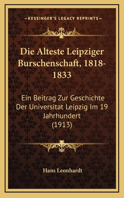 Die Alteste Leipziger Burschenschaft, 1818-1833... [German] 1168973422 Book Cover