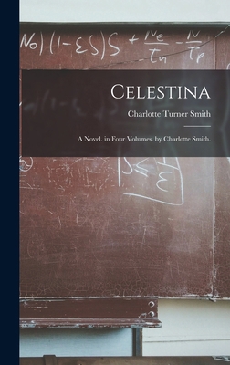 Celestina: A Novel. in Four Volumes. by Charlot... 1015805620 Book Cover