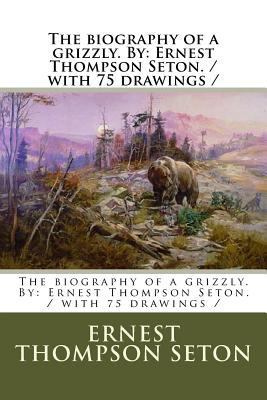 The biography of a grizzly. By: Ernest Thompson... 1979718377 Book Cover