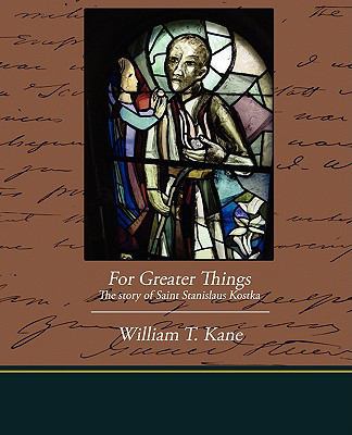 For Greater Things The story of Saint Stanislau... 1438513283 Book Cover