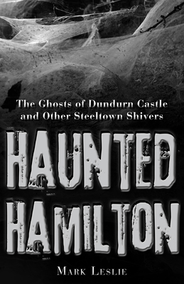 Haunted Hamilton: The Ghosts of Dundurn Castle ... 1459704010 Book Cover