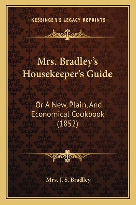 Mrs. Bradley's Housekeeper's Guide: Or A New, P... 1166968065 Book Cover