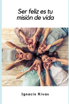 Ser Feliz es tu Misión de Vida [Spanish] 1099642795 Book Cover