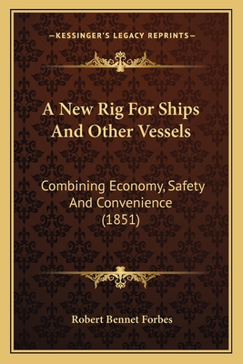 A New Rig For Ships And Other Vessels: Combinin... 1165253097 Book Cover