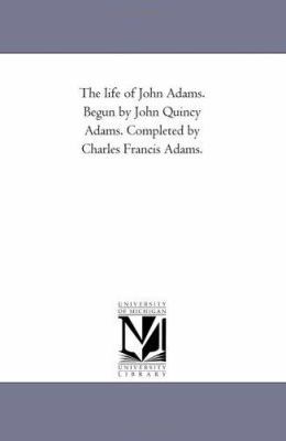 The Life of John Adams. Begun by John Quincy Ad... 1418188700 Book Cover