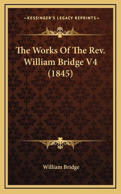 The Works of the REV. William Bridge V4 (1845) 1164431641 Book Cover